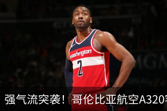 强气流突袭！哥伦比亚航空A320客机急剧下坠7620米，至少8人受伤送医