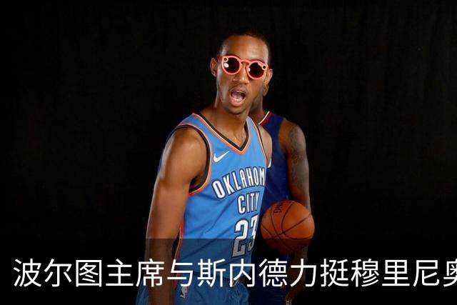 波尔图主席与斯内德力挺穆里尼奥：他依然是皇马重回巅峰的最佳选择